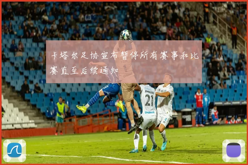 卡塔尔足协宣布暂停所有赛事和比赛直至后续通知
